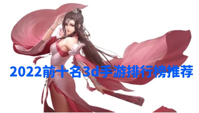 好玩的3d手游排行榜 2022前十名3d手游排行榜推荐
