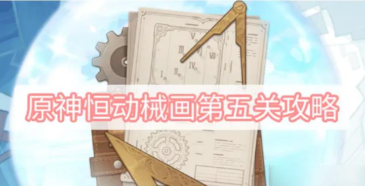 原神恒动械画第四天怎么通关 原神恒动械画第四天攻略