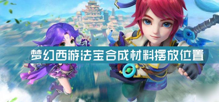 梦幻西游法宝合成材料摆放位置？梦幻西游2各级法宝合成位置参考