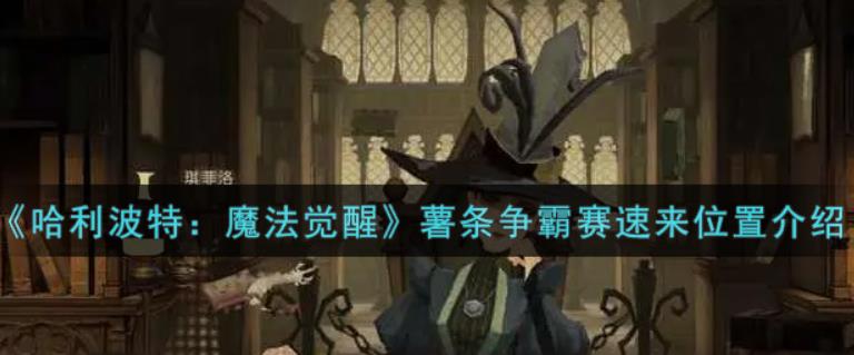 哈利波特魔法觉醒薯条争霸赛速来在哪参加? 薯条争霸赛速来位置介绍