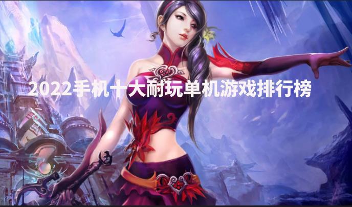 耐玩的单机游戏排行推荐 2022手机十大耐玩单机游戏排行榜一览