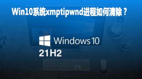 win10系统xmptipwnd进程怎么清除 win10电脑xmptipwnd进程的清除方法介绍