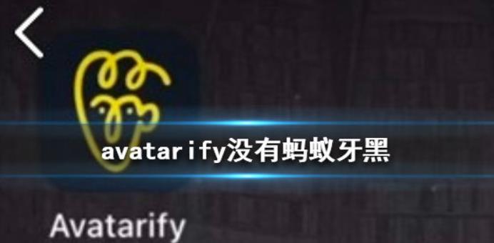 avatarify没有蚂蚁牙黑怎么办？avatarify蚂蚁呀嘿特效使用方法攻略
