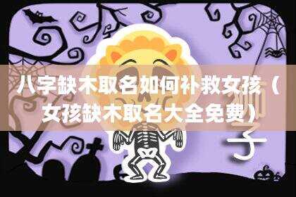 八字缺木取名如何补救女孩（女孩缺木取名大全免费）