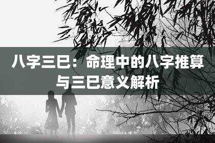 八字三巳：命理中的八字推算与三巳意义解析