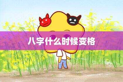 八字什么时候变格