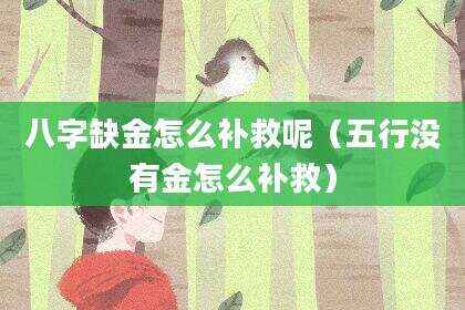八字缺金怎么补救呢（五行没有金怎么补救）