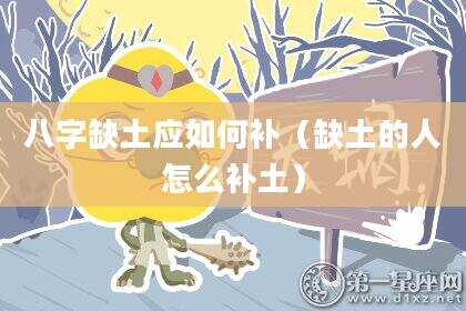 八字缺土应如何补（缺土的人怎么补土）