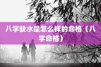 八字缺水是怎么样的命格（八字命格）