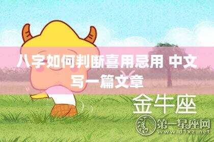 八字如何判断喜用忌用 中文写一篇文章