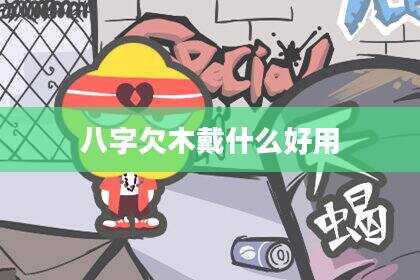八字欠木戴什么好用