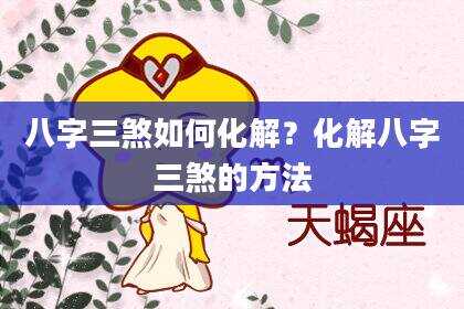 八字三煞如何化解？化解八字三煞的方法