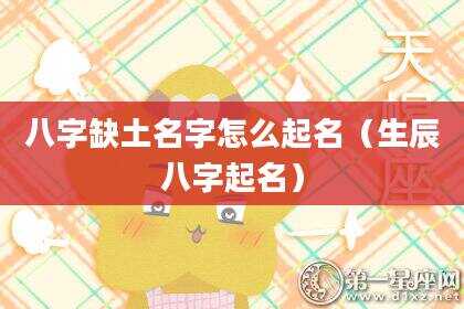 八字缺土名字怎么起名（生辰八字起名）