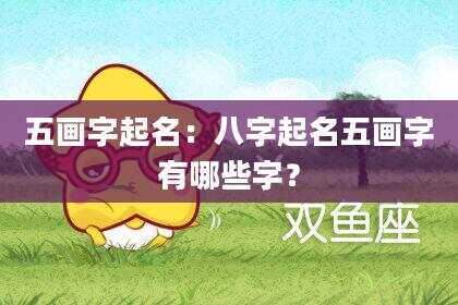 五画字起名：八字起名五画字有哪些字？