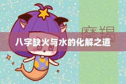 八字缺火与水的化解之道
