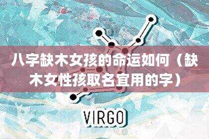 八字缺木女孩的命运如何（缺木女性孩取名宜用的字）