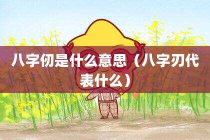 八字仞是什么意思（八字刃代表什么）