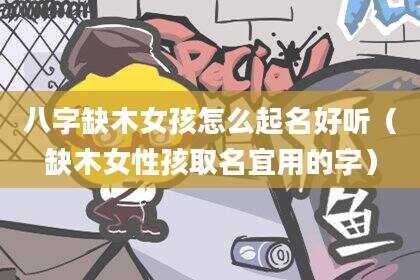 八字缺木女孩怎么起名好听（缺木女性孩取名宜用的字）