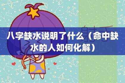 八字缺水说明了什么（命中缺水的人如何化解）