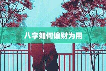 八字如何偏财为用
