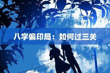 八字偏印局：如何过三关