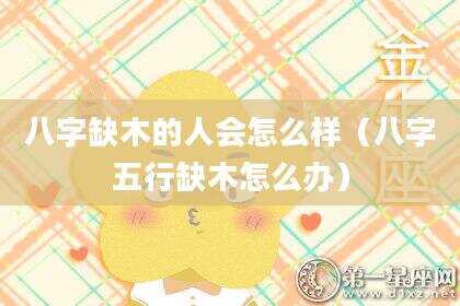 八字缺木的人会怎么样（八字五行缺木怎么办）
