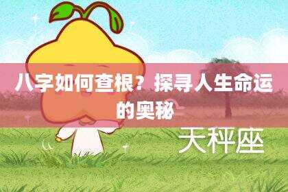 八字如何查根？探寻人生命运的奥秘