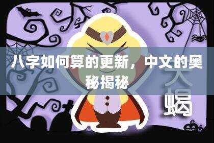 八字如何算的更新，中文的奥秘揭秘