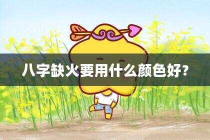 八字缺火要用什么颜色好？