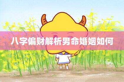 八字偏财解析男命婚姻如何