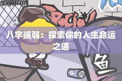 八字强弱：探索你的人生命运之道