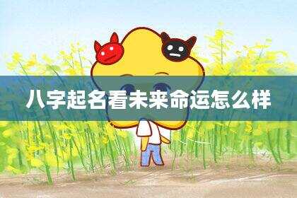 八字起名看未来命运怎么样