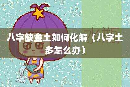 八字缺金土如何化解（八字土多怎么办）
