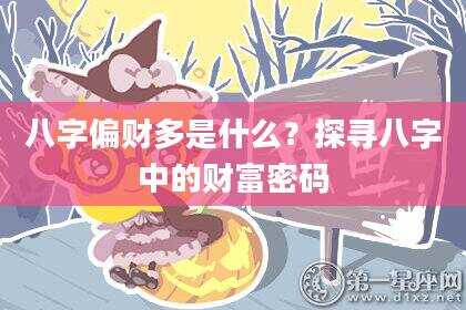 八字偏财多是什么？探寻八字中的财富密码