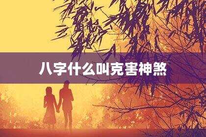 八字什么叫克害神煞