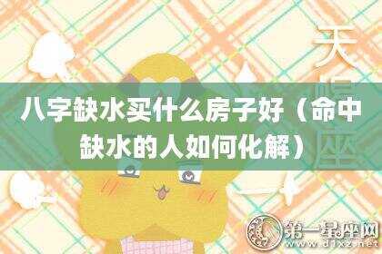 八字缺水买什么房子好（命中缺水的人如何化解）