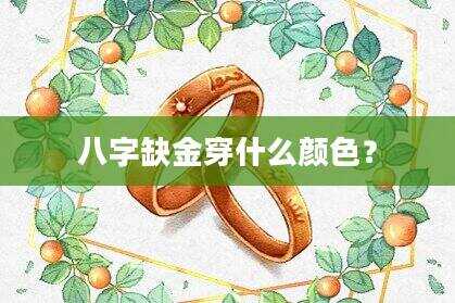 八字缺金穿什么颜色？