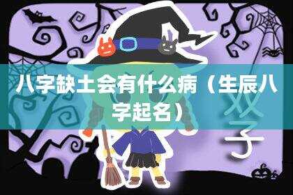 八字缺土会有什么病（生辰八字起名）