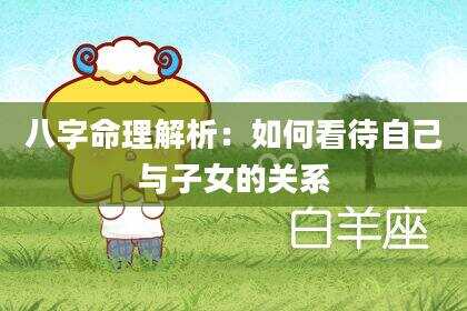 八字命理解析：如何看待自己与子女的关系