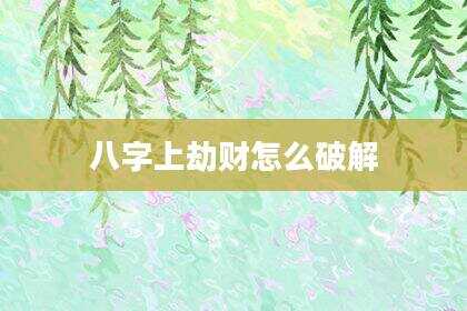 八字上劫财怎么破解