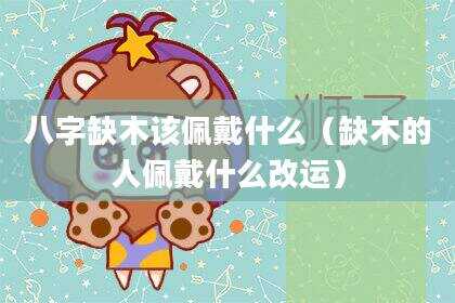 八字缺木该佩戴什么（缺木的人佩戴什么改运）