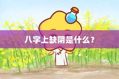 八字上缺阴是什么？