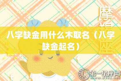 八字缺金用什么木取名（八字缺金起名）