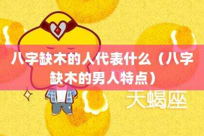 八字缺木的人代表什么（八字缺木的男人特点）