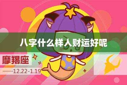 八字什么样人财运好呢