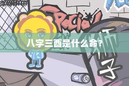 八字三酉是什么命？