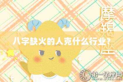 八字缺火的人克什么行业？