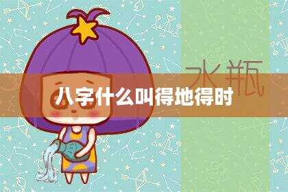 八字什么叫得地得时