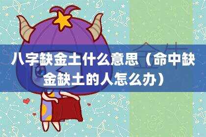 八字缺金土什么意思（命中缺金缺土的人怎么办）