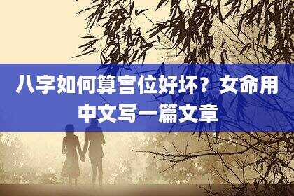 八字如何算宫位好坏？女命用中文写一篇文章